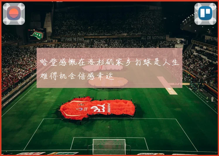 哈登感慨在洛杉矶家乡打球是人生难得机会倍感幸运