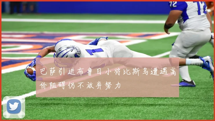 巴萨引进布鲁日小将比斯乌遭遇高价阻碍仍不放弃努力
